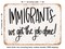 DECORATIVE METAL SIGN - Immigrants We Get the Job Done - Vintage Rusty Look